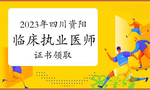 官方发布：2023年四川资阳临床执业医师资格证书领取公告