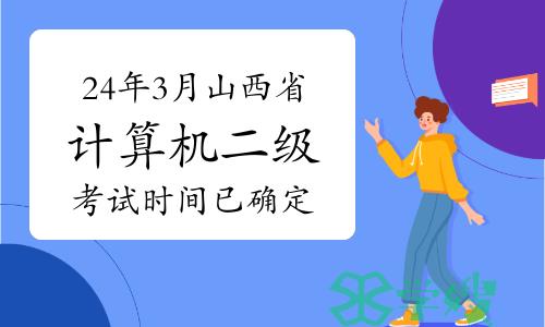 24年3月山西省计算机二级考试时间已确定，考生必读