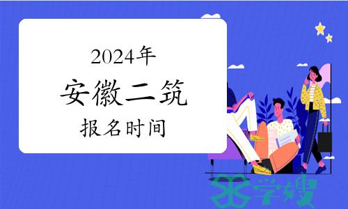 2024年安徽二级建筑师报名时间：3月19日开始