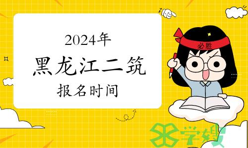 2024年黑龙江二级建筑师报名时间：3月21日-27日