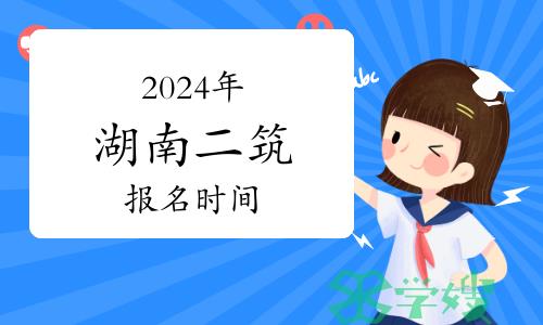 2024年湖南二级建筑师报名时间：3月22日开始