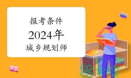 考生关注——满足什么条件可报考2024年注册城乡规划师考试