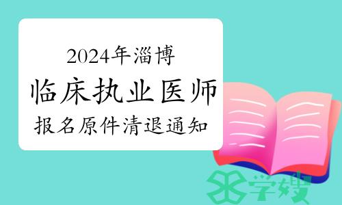 2024年淄博市临床执业医师资格考试报名原件清退通知