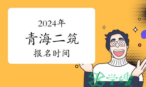 2024年青海二级建筑师报名时间：3月25日截止