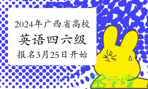 2024年6月广西省高校英语四六级报名3月25日开始报考