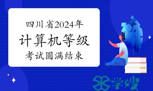 四川省2024年上半年全国计算机等级考试圆满结束