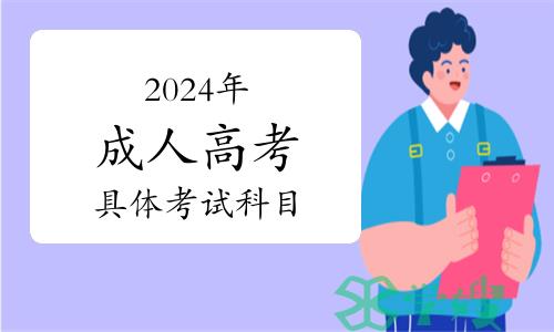 考生必读：2024年成人高考具体考试科目