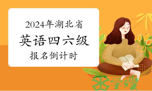 2024年上半年湖北省英语四六级报名倒计时！3月28日截止