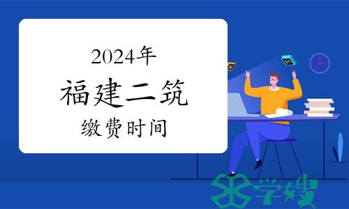 2024年福建二级建筑师缴费时间：3月29日截止