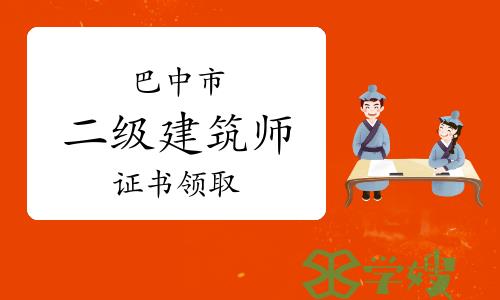 巴中市人社局发布：2024年四川巴中二级建筑师证书领取通知