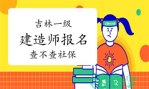 吉林一级建造师报名查不查社保