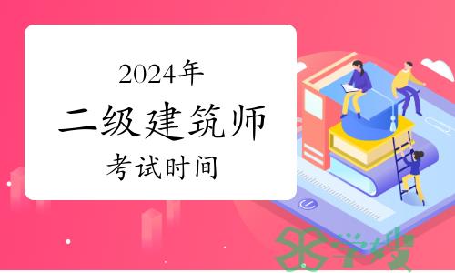 2024年二级建筑师考试时间：5月18日、19日