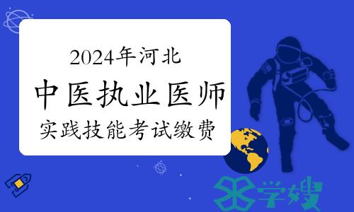 2024年河北中医执业医师资格考试实践技能考试缴费通知