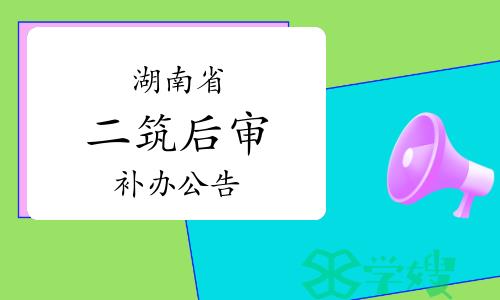 2023年度湖南二级注册建筑师考后人工核查补办公告已发布