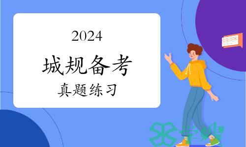 2024城规备考真题练习（4月9日）