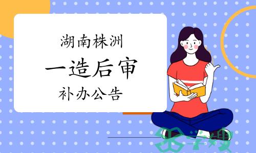 株洲人事考试：2023年度湖南株洲一级造价师考后人工核查补办公告