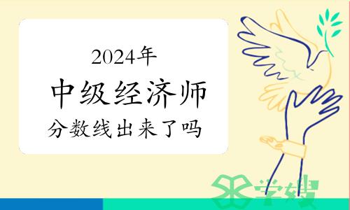 2024年中级经济师分数线出来了吗？