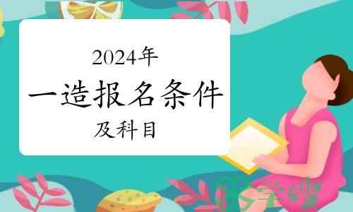 2024年一级注册造价师报考条件及科目