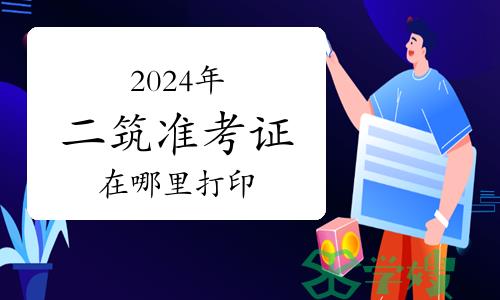 2024年二级建筑师准考证在哪里打印