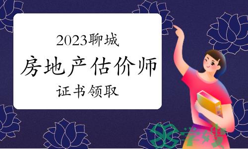 聊城人事考试网：2023年房地产估价师合格证书领取事项已公布