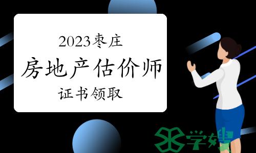 2023年枣庄市房地产估价师证书领取通知