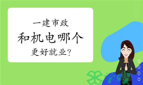 一级建造师市政和机电哪个更好就业？