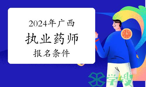 2024年广西执业药师资格考试报名条件与报名时间