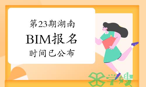 2024年第二十三期湖南BIM报名时间已公布