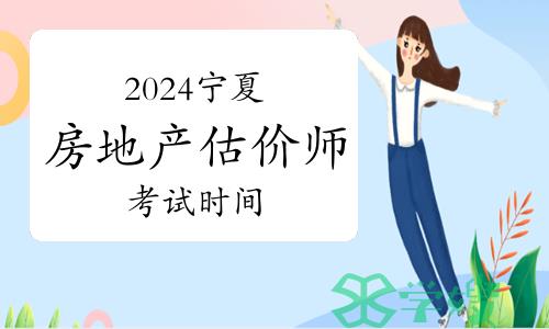 2024年宁夏房地产估价师考试时间：11月9日至10日