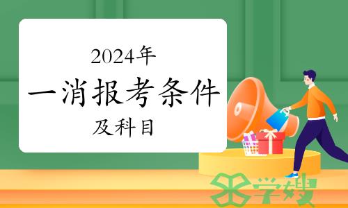 2024年一级消防工程师报考条件及科目