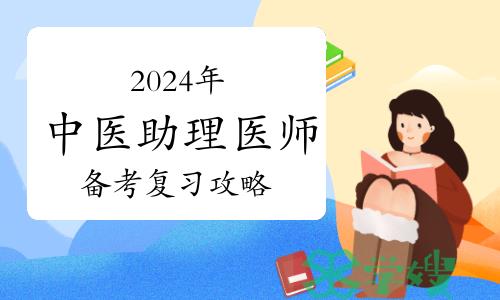 2024年中医助理医师资格考试现阶段应该备考复习攻略