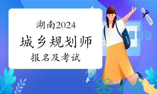 湖南2024年城乡规划师报名及考试时间