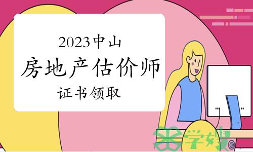 2023年广东中山房地产估价师证书领取通知