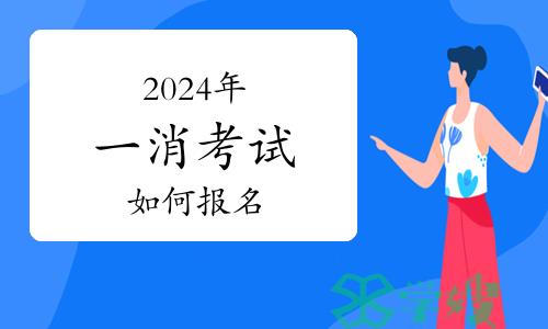 报考须知：2024年一级消防工程师如何报名