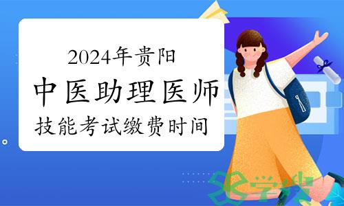 考生关注：2024年贵阳中医助理医师技能考试缴费时间延长至5月6日