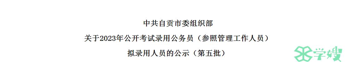 2023年四川自贡市委组织部录用公务员第五批拟录用人员名单公示时间：5月7日至5月11日