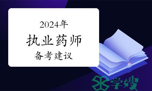 2024年执业药师资格考试越早备考越有利吗？