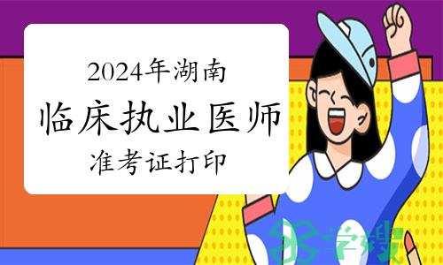 2024年湖南临床执业医师实践技能考试准考证打印流程