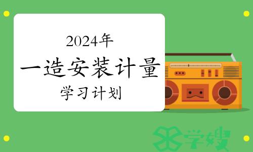 备考资料：2024年一级造价师安装计量学习计划