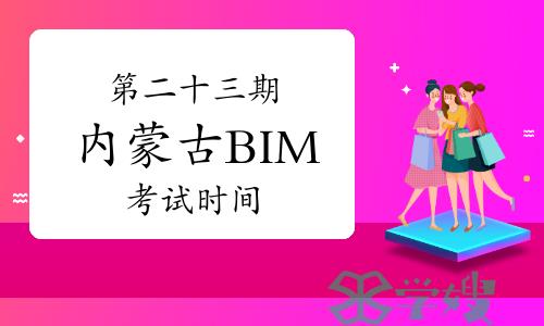 第二十三期内蒙古BIM考试时间：6月22日至23日