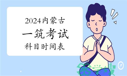 2024年内蒙古一级注册建筑师资格考试科目时间表