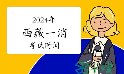 2024年西藏一级消防工程师考试时间