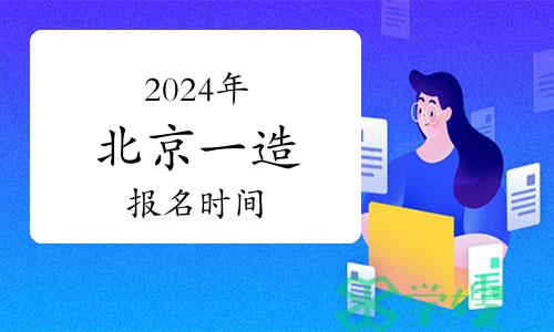 2024年北京一级造价师报名时间：6月下旬开始