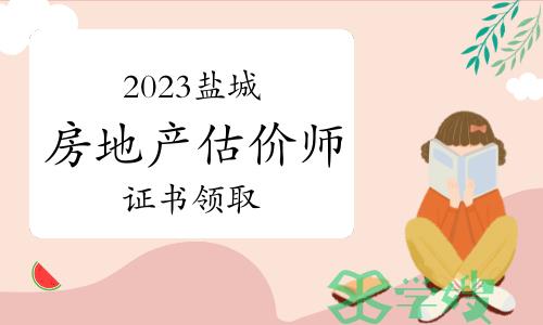 2023年江苏盐城房地产估价师证书领取截止时间：5月23日