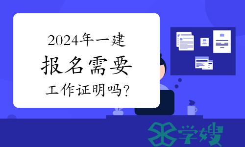 2024年一建报名需要工作证明吗？