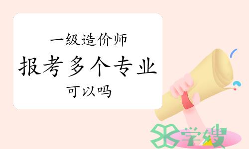 答疑：一级造价师可以报考多个专业吗