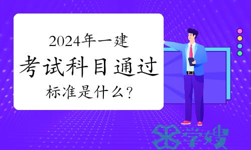 2024年一级建造师考试科目通过标准是什么？