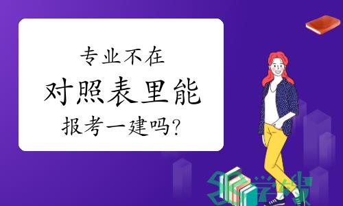 专业不在对照表里能报考一建吗？