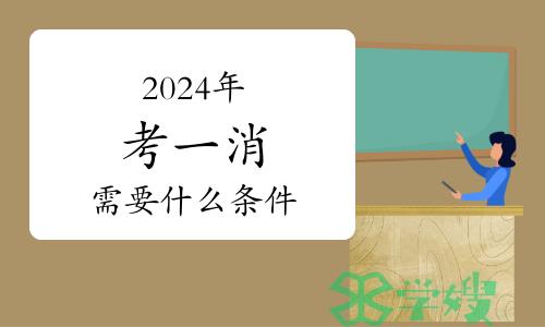 2024年考一级消防工程师证需要什么条件