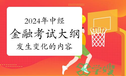 2024年中级经济师金融考试大纲发生变化的内容会是考试重点吗？